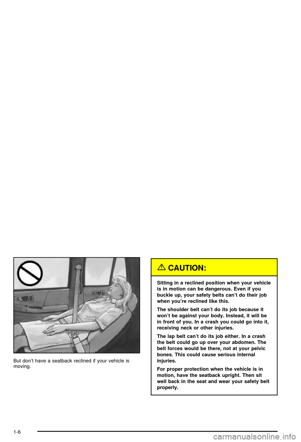 CHEVROLET BLAZER 2003 2.G User Guide But dont have a seatback reclined if your vehicle is
moving.
{CAUTION:
Sitting in a reclined position when your vehicle
is in motion can be dangerous. Even if you
buckle up, your safety belts cant d CHEVROLET BLAZER 2003 2.G User Guide But dont have a seatback reclined if your vehicle is
moving.
{CAUTION:
Sitting in a reclined position when your vehicle
is in motion can be dangerous. Even if you
buckle up, your safety belts cant d
