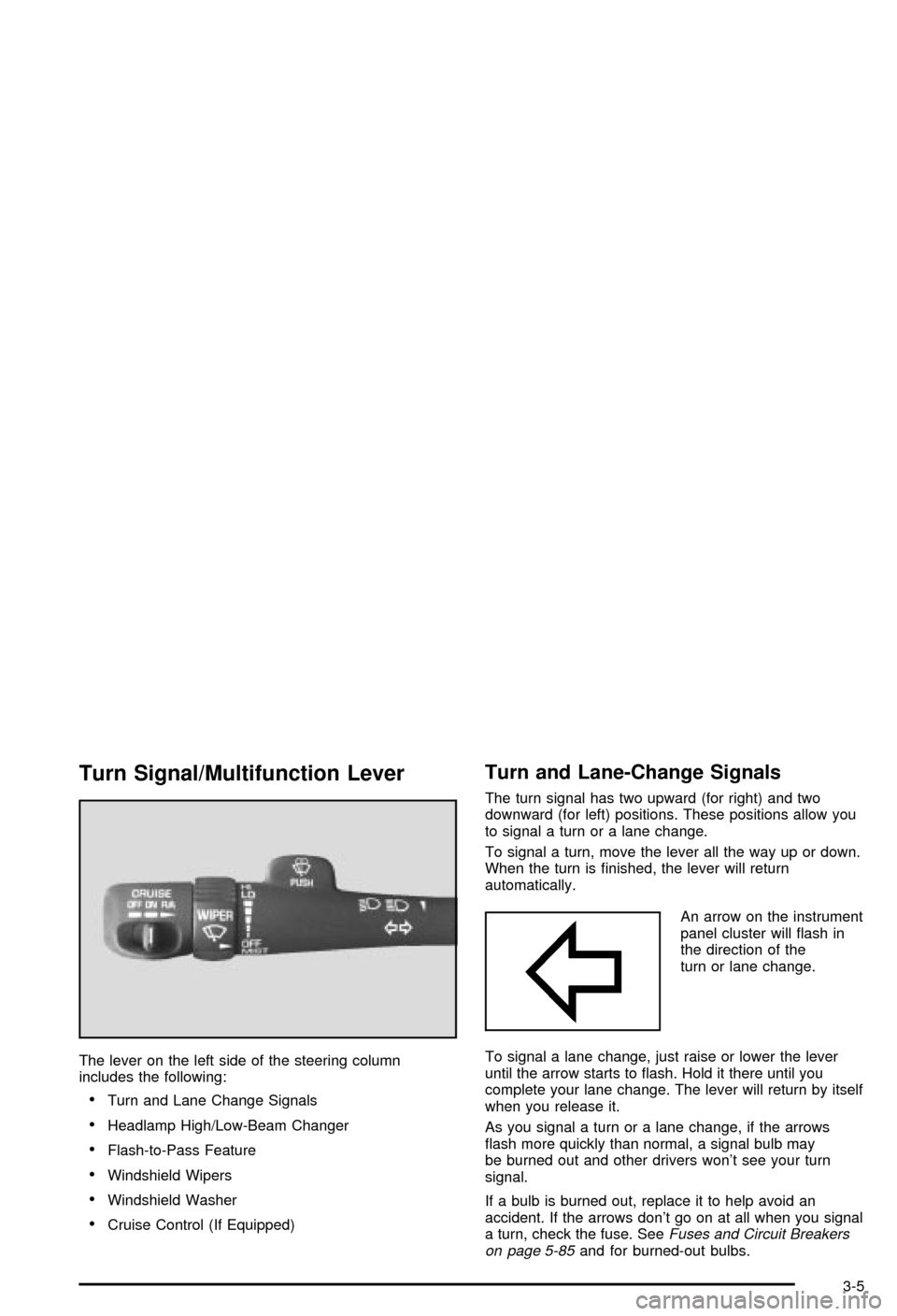 CHEVROLET BLAZER 2003 2.G Owners Manual Turn Signal/Multifunction Lever
The lever on the left side of the steering column
includes the following:
·Turn and Lane Change Signals
·Headlamp High/Low-Beam Changer
·Flash-to-Pass Feature
·Wind CHEVROLET BLAZER 2003 2.G Owners Manual Turn Signal/Multifunction Lever
The lever on the left side of the steering column
includes the following:
·Turn and Lane Change Signals
·Headlamp High/Low-Beam Changer
·Flash-to-Pass Feature
·Wind