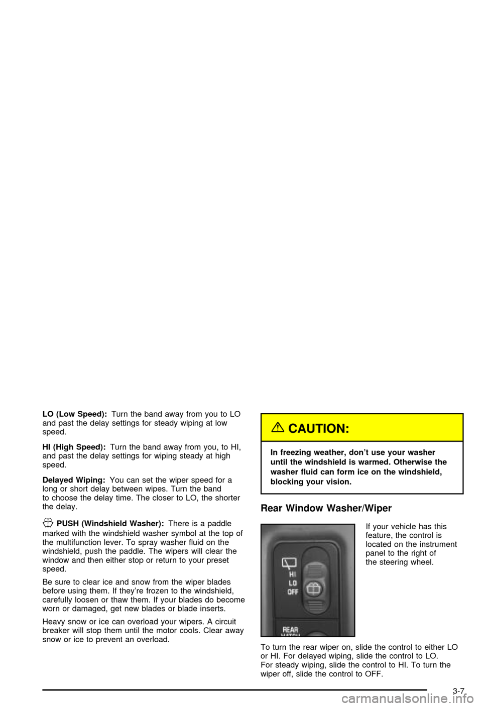 CHEVROLET BLAZER 2003 2.G Owners Manual LO (Low Speed):Turn the band away from you to LO
and past the delay settings for steady wiping at low
speed.
HI (High Speed):Turn the band away from you, to HI,
and past the delay settings for wiping CHEVROLET BLAZER 2003 2.G Owners Manual LO (Low Speed):Turn the band away from you to LO
and past the delay settings for steady wiping at low
speed.
HI (High Speed):Turn the band away from you, to HI,
and past the delay settings for wiping