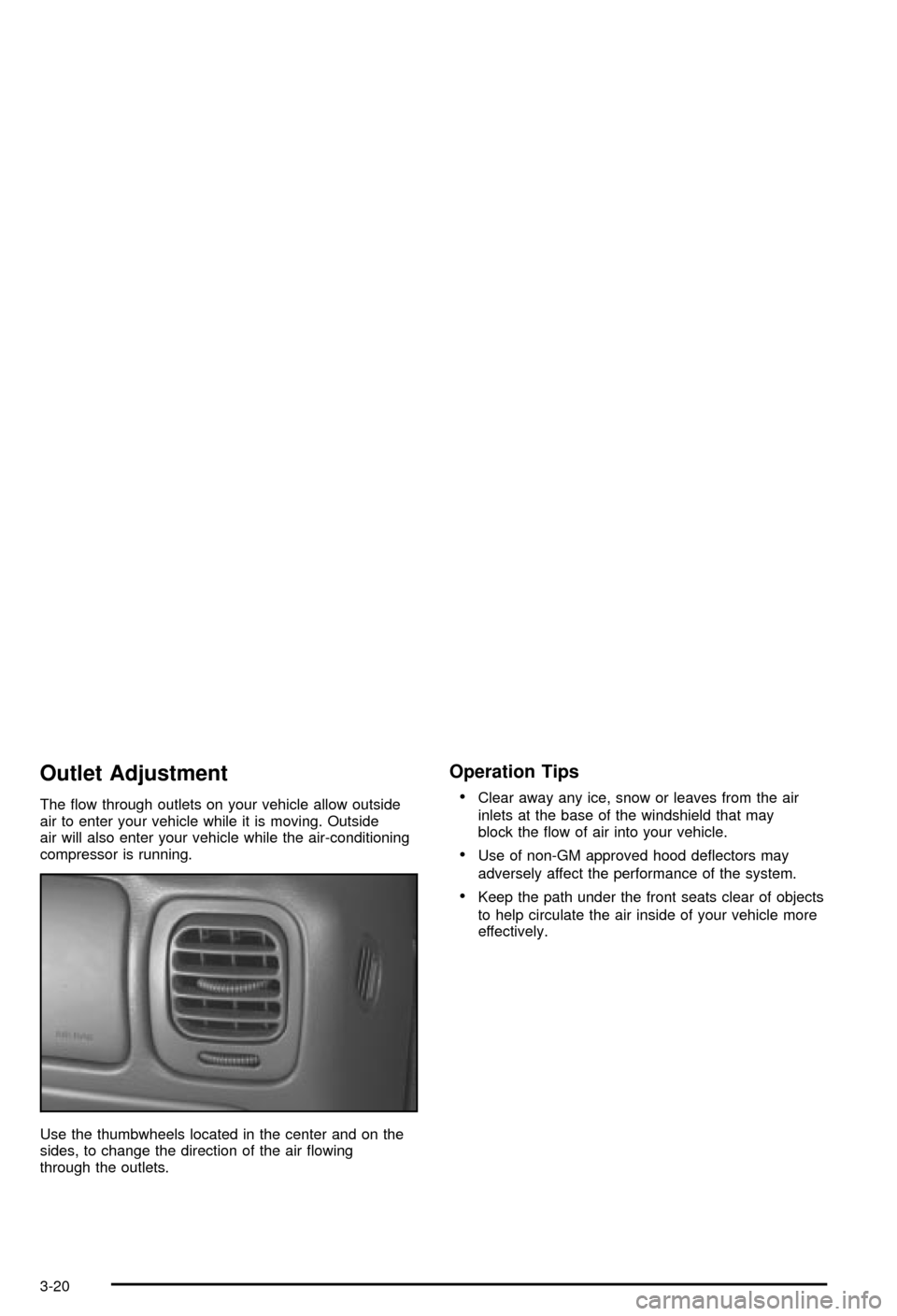 CHEVROLET BLAZER 2003 2.G Owners Manual Outlet Adjustment
The ¯ow through outlets on your vehicle allow outside
air to enter your vehicle while it is moving. Outside
air will also enter your vehicle while the air-conditioning
compressor is CHEVROLET BLAZER 2003 2.G Owners Manual Outlet Adjustment
The ¯ow through outlets on your vehicle allow outside
air to enter your vehicle while it is moving. Outside
air will also enter your vehicle while the air-conditioning
compressor is