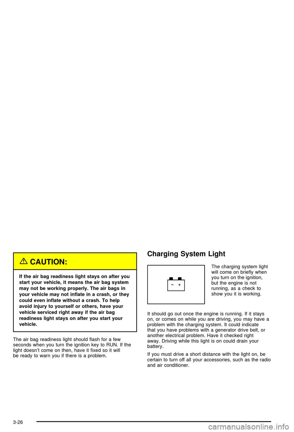 CHEVROLET BLAZER 2003 2.G Owners Manual {CAUTION:
If the air bag readiness light stays on after you
start your vehicle, it means the air bag system
may not be working properly. The air bags in
your vehicle may not in¯ate in a crash, or the CHEVROLET BLAZER 2003 2.G Owners Manual {CAUTION:
If the air bag readiness light stays on after you
start your vehicle, it means the air bag system
may not be working properly. The air bags in
your vehicle may not in¯ate in a crash, or the