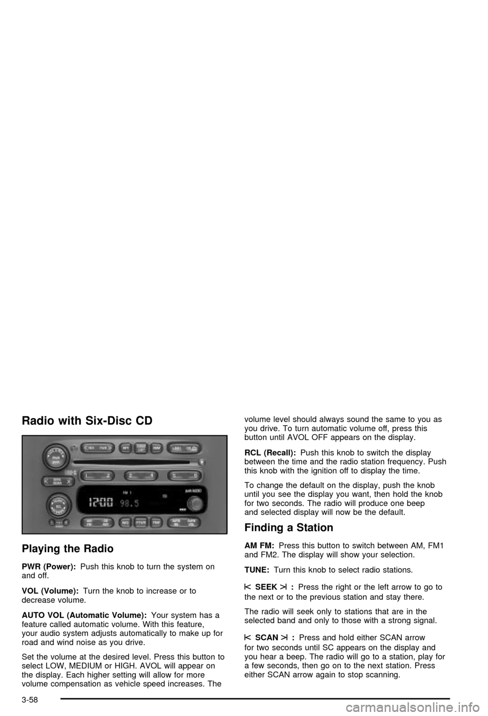CHEVROLET BLAZER 2003 2.G Owners Manual Radio with Six-Disc CD
Playing the Radio
PWR (Power):Push this knob to turn the system on
and off.
VOL (Volume):Turn the knob to increase or to
decrease volume.
AUTO VOL (Automatic Volume):Your system CHEVROLET BLAZER 2003 2.G Owners Manual Radio with Six-Disc CD
Playing the Radio
PWR (Power):Push this knob to turn the system on
and off.
VOL (Volume):Turn the knob to increase or to
decrease volume.
AUTO VOL (Automatic Volume):Your system