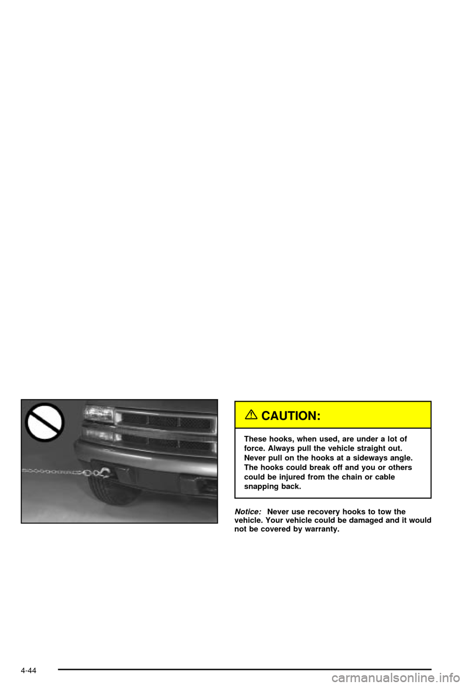 CHEVROLET BLAZER 2003 2.G Owners Manual {CAUTION:
These hooks, when used, are under a lot of
force. Always pull the vehicle straight out.
Never pull on the hooks at a sideways angle.
The hooks could break off and you or others
could be inju CHEVROLET BLAZER 2003 2.G Owners Manual {CAUTION:
These hooks, when used, are under a lot of
force. Always pull the vehicle straight out.
Never pull on the hooks at a sideways angle.
The hooks could break off and you or others
could be inju