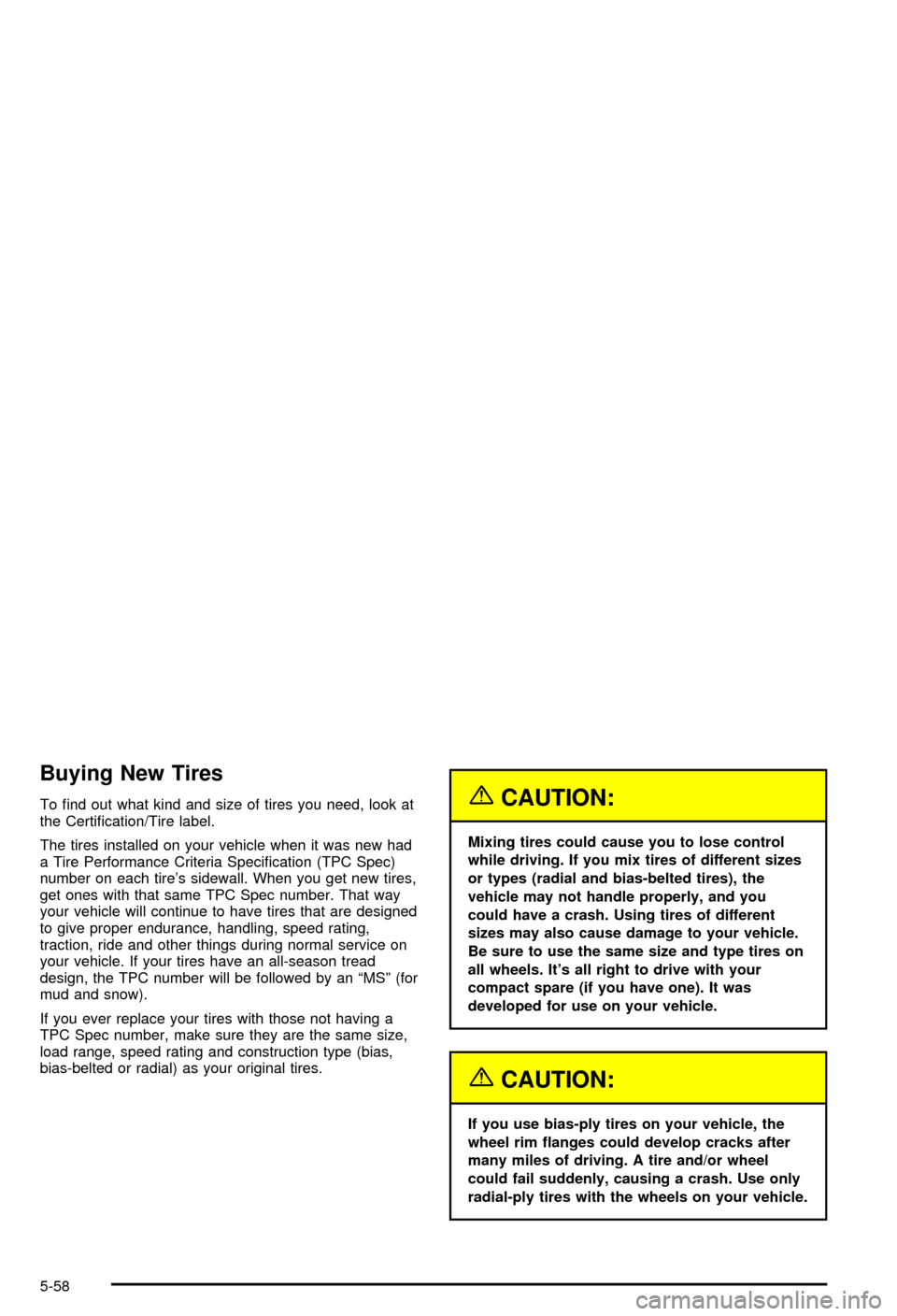 CHEVROLET BLAZER 2003 2.G Owners Manual Buying New Tires
To ®nd out what kind and size of tires you need, look at
the Certi®cation/Tire label.
The tires installed on your vehicle when it was new had
a Tire Performance Criteria Speci®cati CHEVROLET BLAZER 2003 2.G Owners Manual Buying New Tires
To ®nd out what kind and size of tires you need, look at
the Certi®cation/Tire label.
The tires installed on your vehicle when it was new had
a Tire Performance Criteria Speci®cati