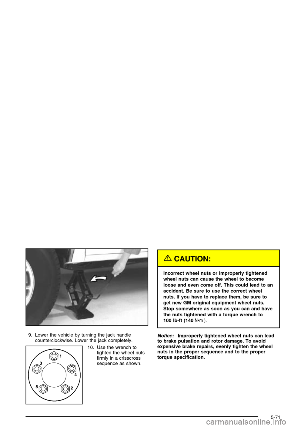 CHEVROLET BLAZER 2003 2.G Owners Manual 9. Lower the vehicle by turning the jack handle
counterclockwise. Lower the jack completely.
10. Use the wrench to
tighten the wheel nuts
®rmly in a crisscross
sequence as shown.
{CAUTION:
Incorrect CHEVROLET BLAZER 2003 2.G Owners Manual 9. Lower the vehicle by turning the jack handle
counterclockwise. Lower the jack completely.
10. Use the wrench to
tighten the wheel nuts
®rmly in a crisscross
sequence as shown.
{CAUTION:
Incorrect