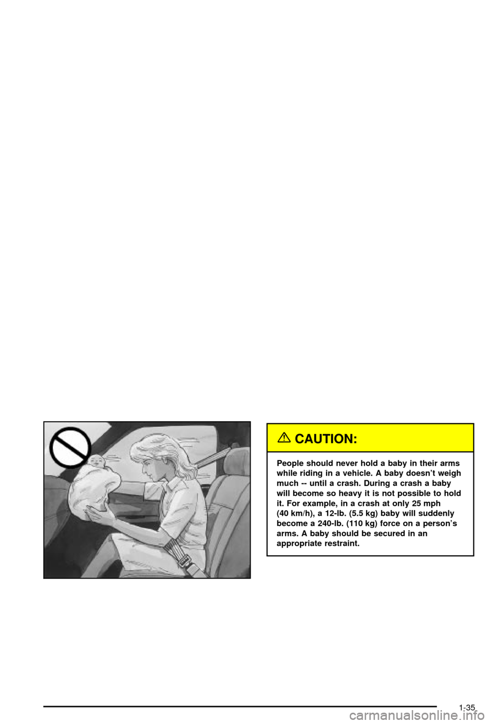 CHEVROLET BLAZER 2003 2.G Service Manual {CAUTION:
People should never hold a baby in their arms
while riding in a vehicle. A baby doesnt weigh
much -- until a crash. During a crash a baby
will become so heavy it is not possible to hold
it.