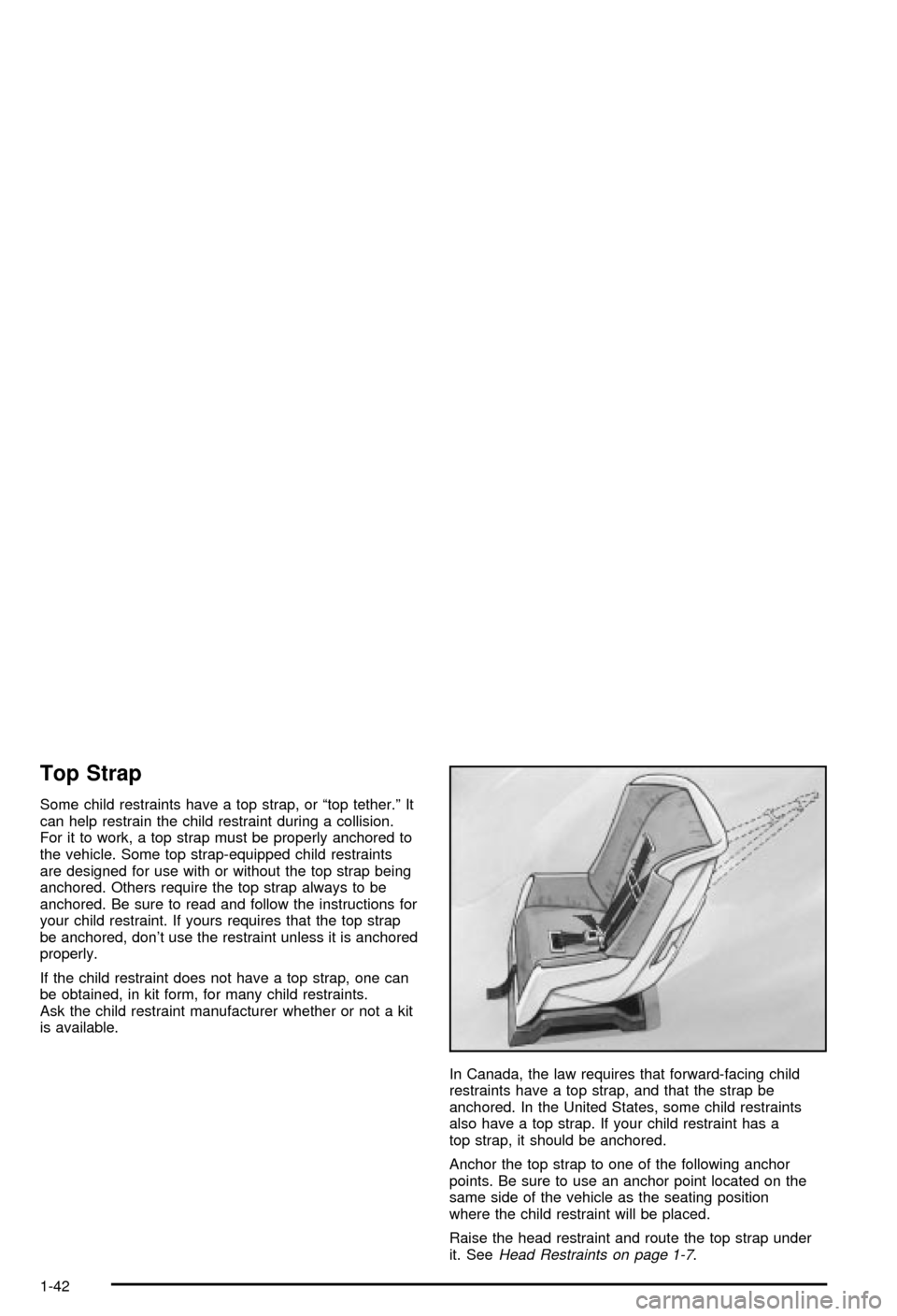 CHEVROLET BLAZER 2003 2.G Service Manual Top Strap
Some child restraints have a top strap, or ªtop tether.º It
can help restrain the child restraint during a collision.
For it to work, a top strap must be properly anchored to
the vehicle. CHEVROLET BLAZER 2003 2.G Service Manual Top Strap
Some child restraints have a top strap, or ªtop tether.º It
can help restrain the child restraint during a collision.
For it to work, a top strap must be properly anchored to
the vehicle.