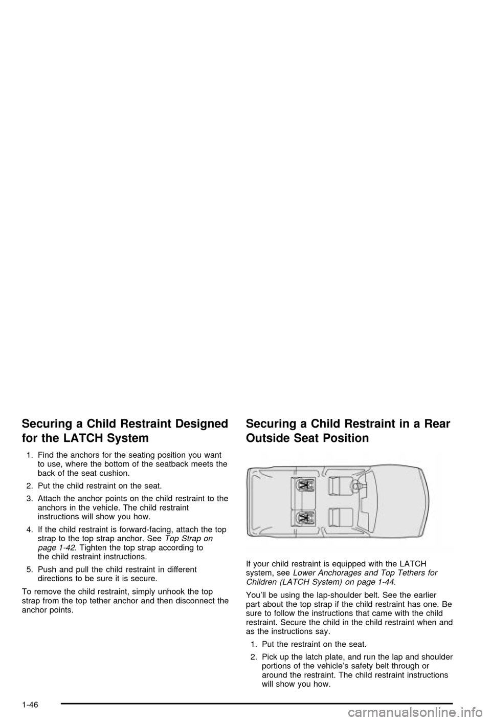 CHEVROLET BLAZER 2003 2.G Workshop Manual Securing a Child Restraint Designed
for the LATCH System
1. Find the anchors for the seating position you want
to use, where the bottom of the seatback meets the
back of the seat cushion.
2. Put the c CHEVROLET BLAZER 2003 2.G Workshop Manual Securing a Child Restraint Designed
for the LATCH System
1. Find the anchors for the seating position you want
to use, where the bottom of the seatback meets the
back of the seat cushion.
2. Put the c