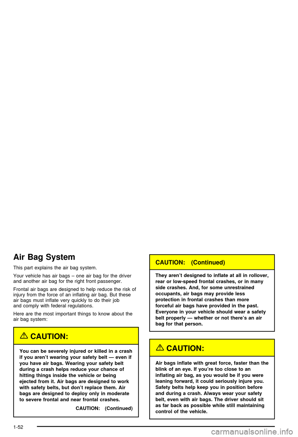 CHEVROLET BLAZER 2003 2.G Workshop Manual Air Bag System
This part explains the air bag system.
Your vehicle has air bags ± one air bag for the driver
and another air bag for the right front passenger.
Frontal air bags are designed to help r CHEVROLET BLAZER 2003 2.G Workshop Manual Air Bag System
This part explains the air bag system.
Your vehicle has air bags ± one air bag for the driver
and another air bag for the right front passenger.
Frontal air bags are designed to help r