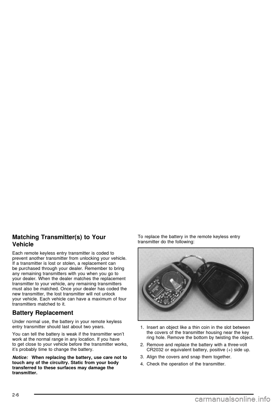 CHEVROLET BLAZER 2003 2.G Manual PDF Matching Transmitter(s) to Your
Vehicle
Each remote keyless entry transmitter is coded to
prevent another transmitter from unlocking your vehicle.
If a transmitter is lost or stolen, a replacement can CHEVROLET BLAZER 2003 2.G Manual PDF Matching Transmitter(s) to Your
Vehicle
Each remote keyless entry transmitter is coded to
prevent another transmitter from unlocking your vehicle.
If a transmitter is lost or stolen, a replacement can