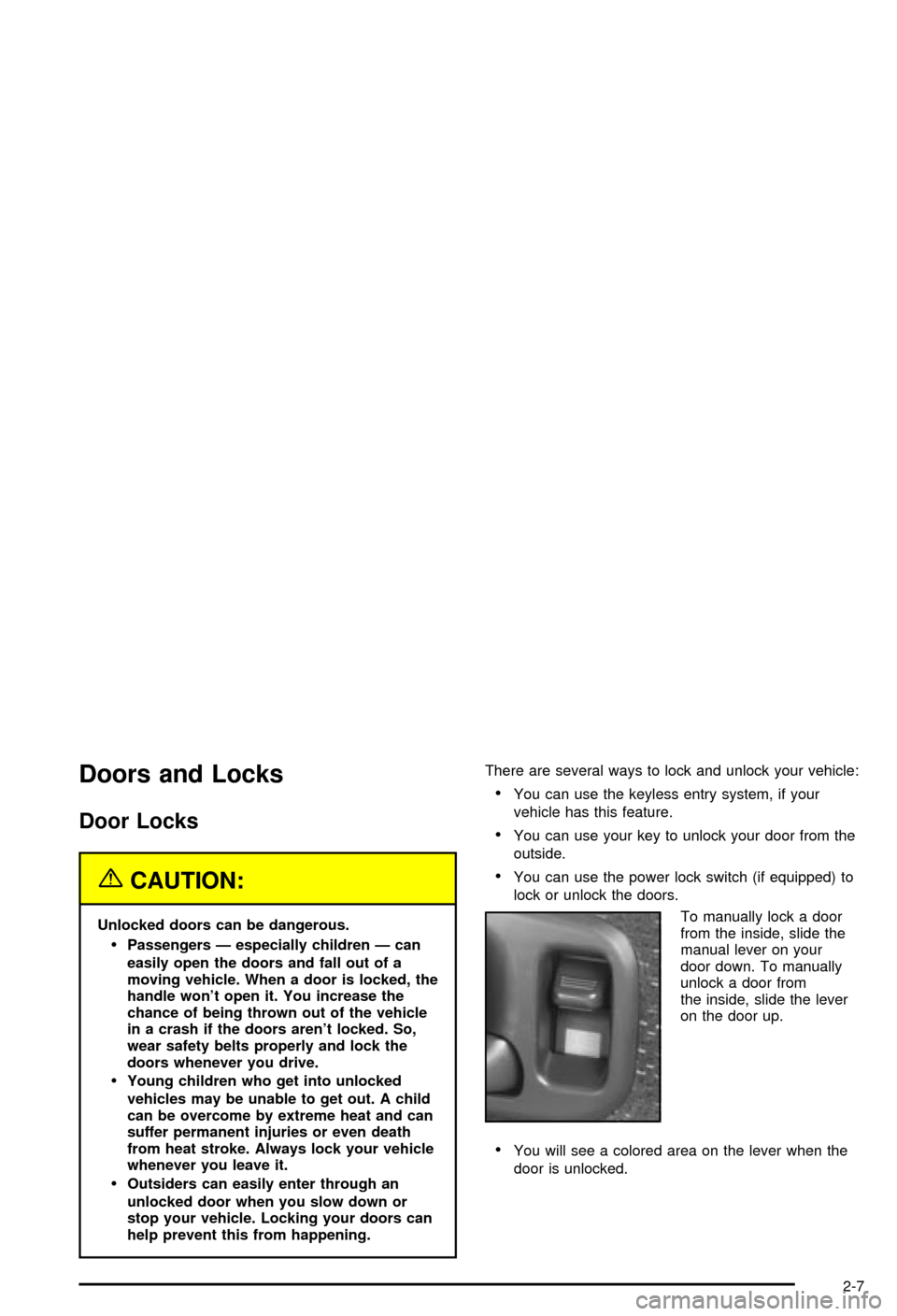 CHEVROLET BLAZER 2003 2.G Manual PDF Doors and Locks
Door Locks
{CAUTION:
Unlocked doors can be dangerous.
·Passengers Ð especially children Ð can
easily open the doors and fall out of a
moving vehicle. When a door is locked, the
hand CHEVROLET BLAZER 2003 2.G Manual PDF Doors and Locks
Door Locks
{CAUTION:
Unlocked doors can be dangerous.
·Passengers Ð especially children Ð can
easily open the doors and fall out of a
moving vehicle. When a door is locked, the
hand