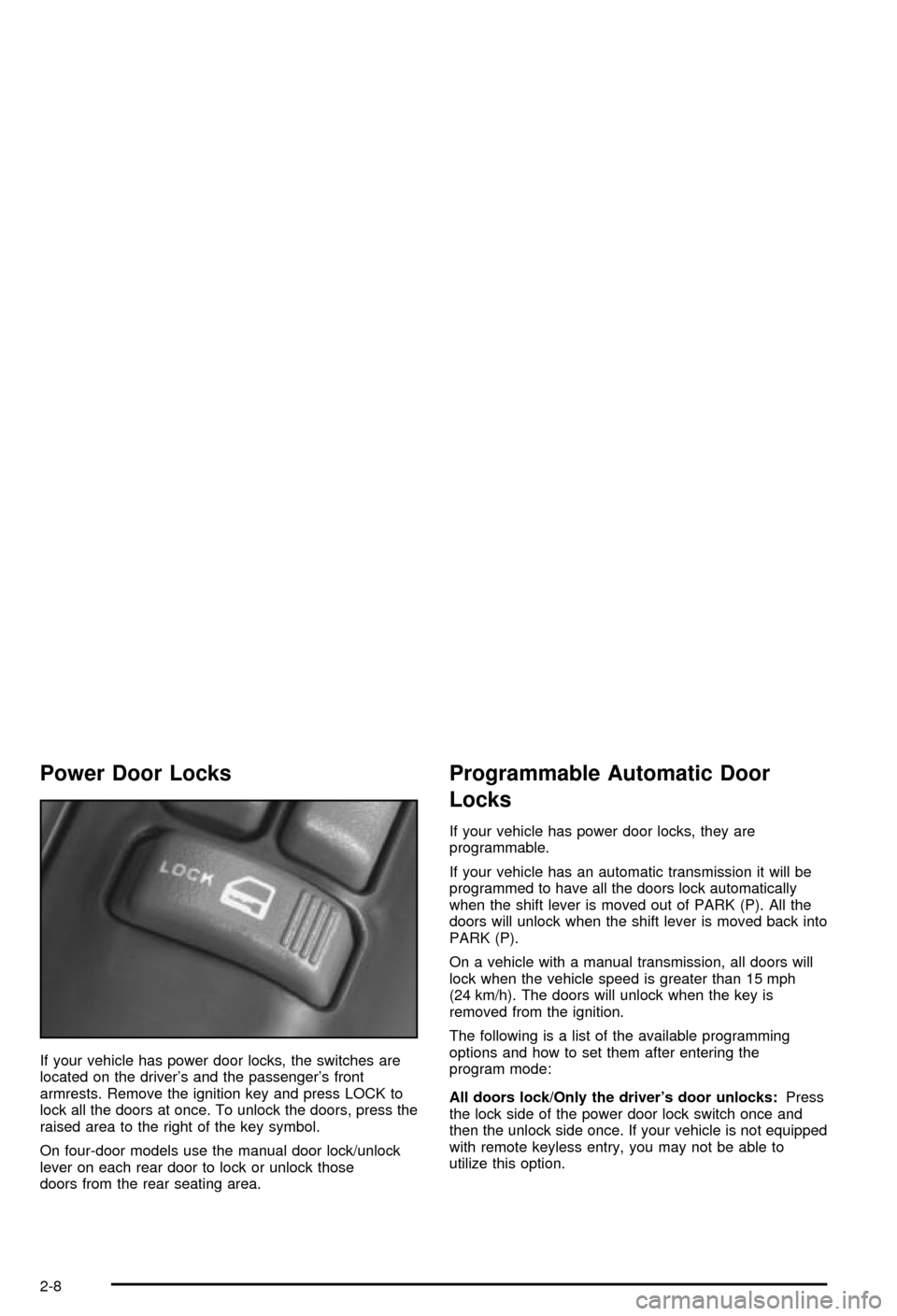 CHEVROLET BLAZER 2003 2.G Manual PDF Power Door Locks
If your vehicle has power door locks, the switches are
located on the drivers and the passengers front
armrests. Remove the ignition key and press LOCK to
lock all the doors at once CHEVROLET BLAZER 2003 2.G Manual PDF Power Door Locks
If your vehicle has power door locks, the switches are
located on the drivers and the passengers front
armrests. Remove the ignition key and press LOCK to
lock all the doors at once