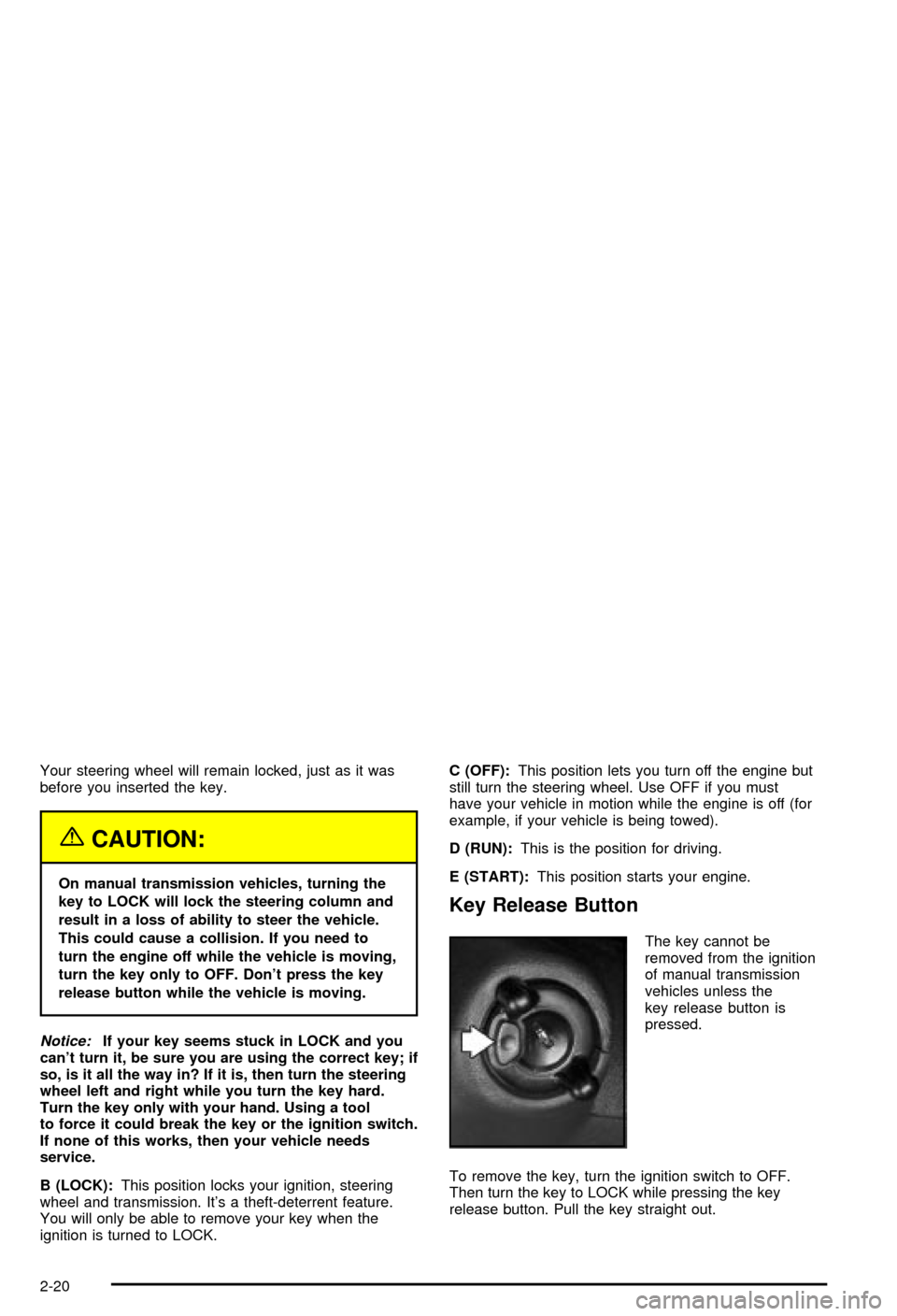 CHEVROLET BLAZER 2003 2.G Manual Online Your steering wheel will remain locked, just as it was
before you inserted the key.
{CAUTION:
On manual transmission vehicles, turning the
key to LOCK will lock the steering column and
result in a los CHEVROLET BLAZER 2003 2.G Manual Online Your steering wheel will remain locked, just as it was
before you inserted the key.
{CAUTION:
On manual transmission vehicles, turning the
key to LOCK will lock the steering column and
result in a los