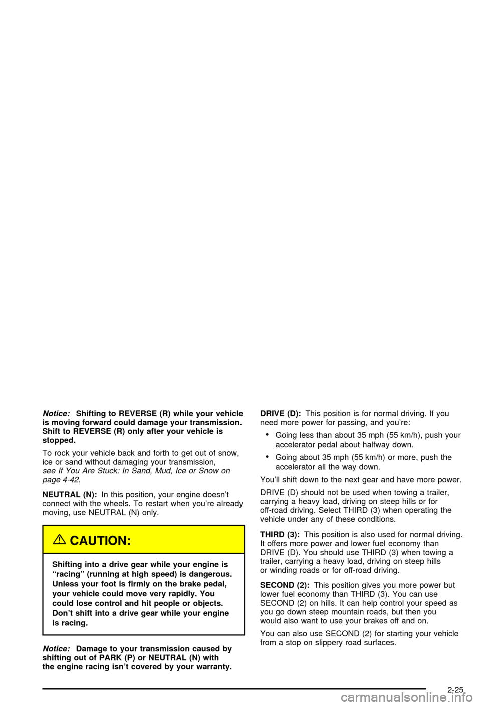 CHEVROLET BLAZER 2003 2.G Owners Manual Notice:Shifting to REVERSE (R) while your vehicle
is moving forward could damage your transmission.
Shift to REVERSE (R) only after your vehicle is
stopped.
To rock your vehicle back and forth to get CHEVROLET BLAZER 2003 2.G Owners Manual Notice:Shifting to REVERSE (R) while your vehicle
is moving forward could damage your transmission.
Shift to REVERSE (R) only after your vehicle is
stopped.
To rock your vehicle back and forth to get