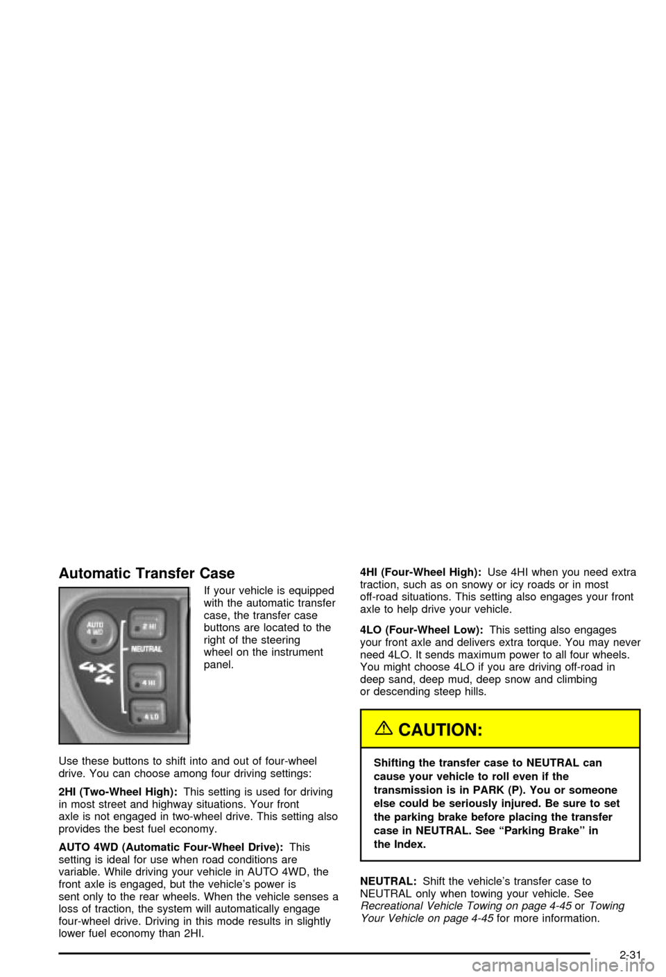 CHEVROLET BLAZER 2003 2.G Owners Manual Automatic Transfer Case
If your vehicle is equipped
with the automatic transfer
case, the transfer case
buttons are located to the
right of the steering
wheel on the instrument
panel.
Use these button CHEVROLET BLAZER 2003 2.G Owners Manual Automatic Transfer Case
If your vehicle is equipped
with the automatic transfer
case, the transfer case
buttons are located to the
right of the steering
wheel on the instrument
panel.
Use these button