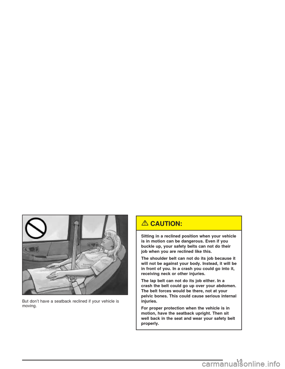 CHEVROLET BLAZER 2004 2.G User Guide But don’t have a seatback reclined if your vehicle is
moving.
{CAUTION:
Sitting in a reclined position when your vehicle
is in motion can be dangerous. Even if you
buckle up, your safety belts can n