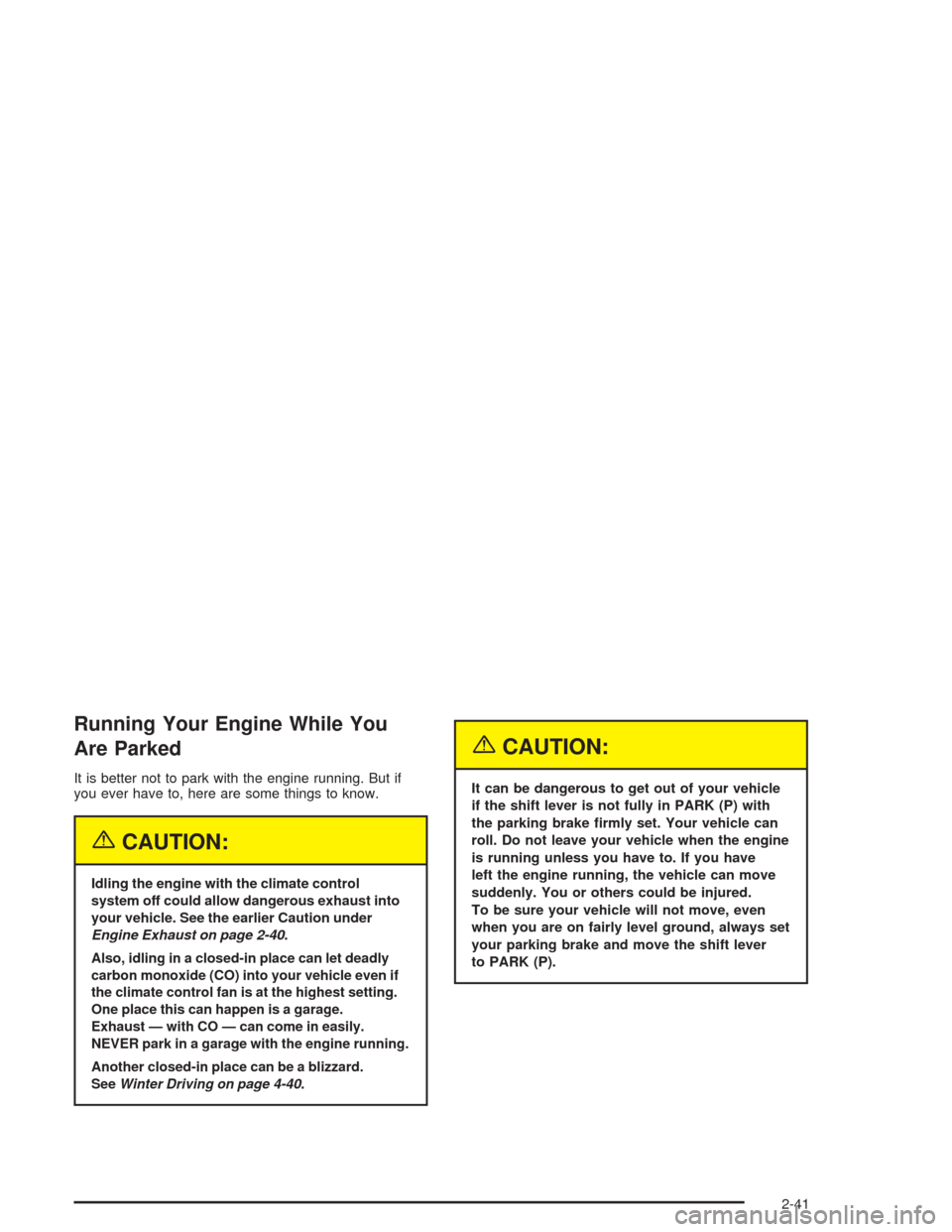 CHEVROLET BLAZER 2004 2.G Owners Manual Running Your Engine While You
Are Parked
It is better not to park with the engine running. But if
you ever have to, here are some things to know.
{CAUTION:
Idling the engine with the climate control
s