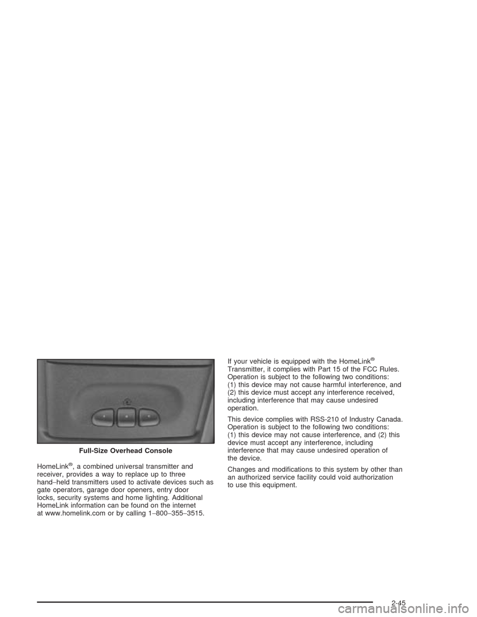 CHEVROLET BLAZER 2004 2.G Owners Manual HomeLink®, a combined universal transmitter and
receiver, provides a way to replace up to three
hand−held transmitters used to activate devices such as
gate operators, garage door openers, entry do
