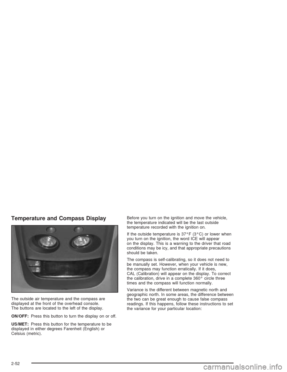 CHEVROLET BLAZER 2004 2.G Owners Manual Temperature and Compass Display
The outside air temperature and the compass are
displayed at the front of the overhead console.
The buttons are located to the left of the display.
ON/OFF:Press this bu