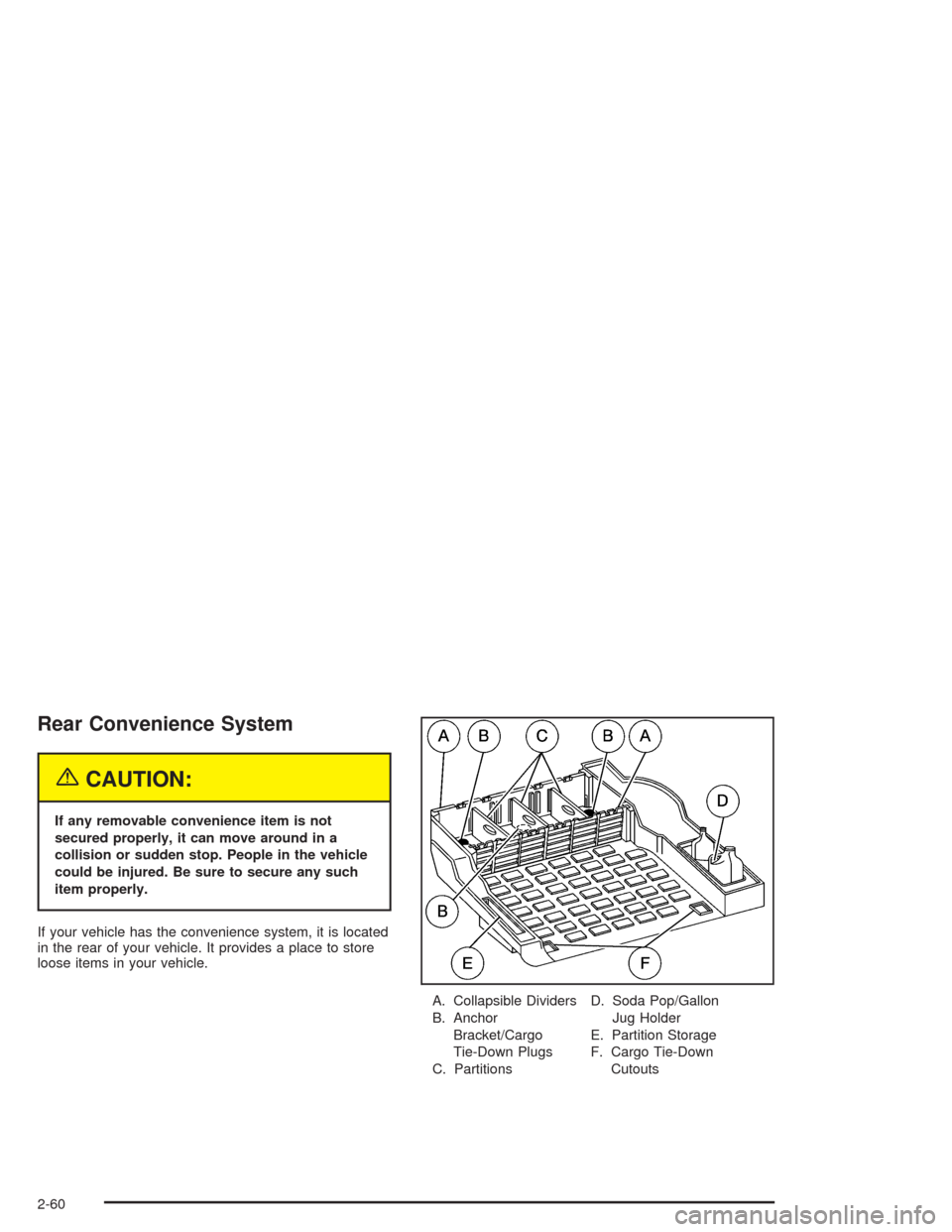 CHEVROLET BLAZER 2004 2.G Owners Manual Rear Convenience System
{CAUTION:
If any removable convenience item is not
secured properly, it can move around in a
collision or sudden stop. People in the vehicle
could be injured. Be sure to secure