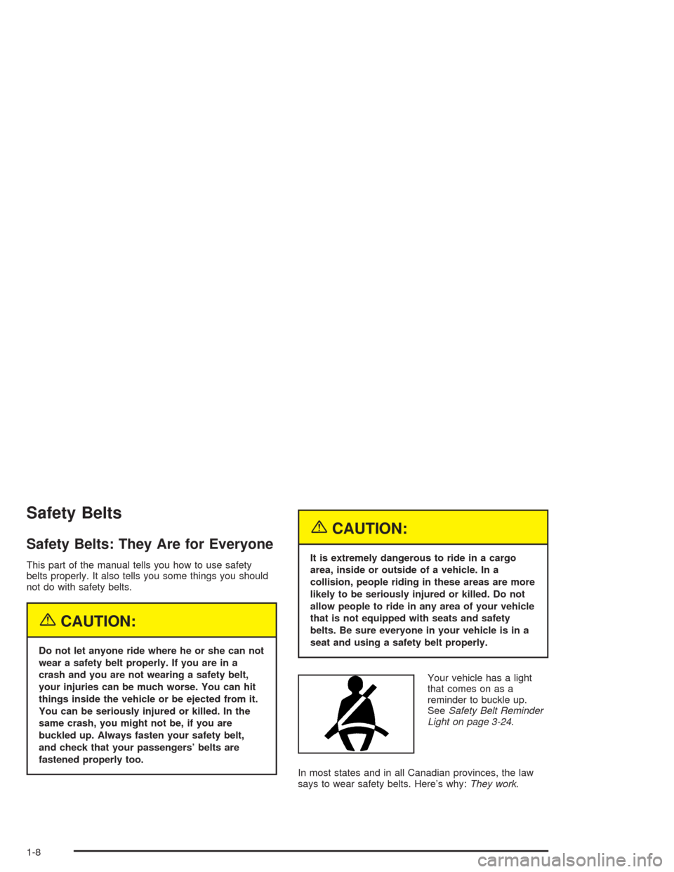 CHEVROLET BLAZER 2004 2.G User Guide Safety Belts
Safety Belts: They Are for Everyone
This part of the manual tells you how to use safety
belts properly. It also tells you some things you should
not do with safety belts.
{CAUTION:
Do not