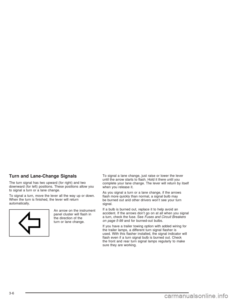CHEVROLET BLAZER 2004 2.G Owners Manual Turn and Lane-Change Signals
The turn signal has two upward (for right) and two
downward (for left) positions. These positions allow you
to signal a turn or a lane change.
To signal a turn, move the l