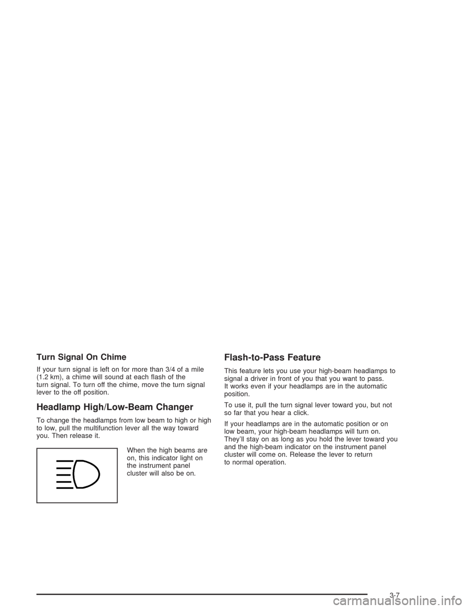 CHEVROLET BLAZER 2004 2.G Owners Manual Turn Signal On Chime
If your turn signal is left on for more than 3/4 of a mile
(1.2 km), a chime will sound at each �ash of the
turn signal. To turn off the chime, move the turn signal
lever to the o
