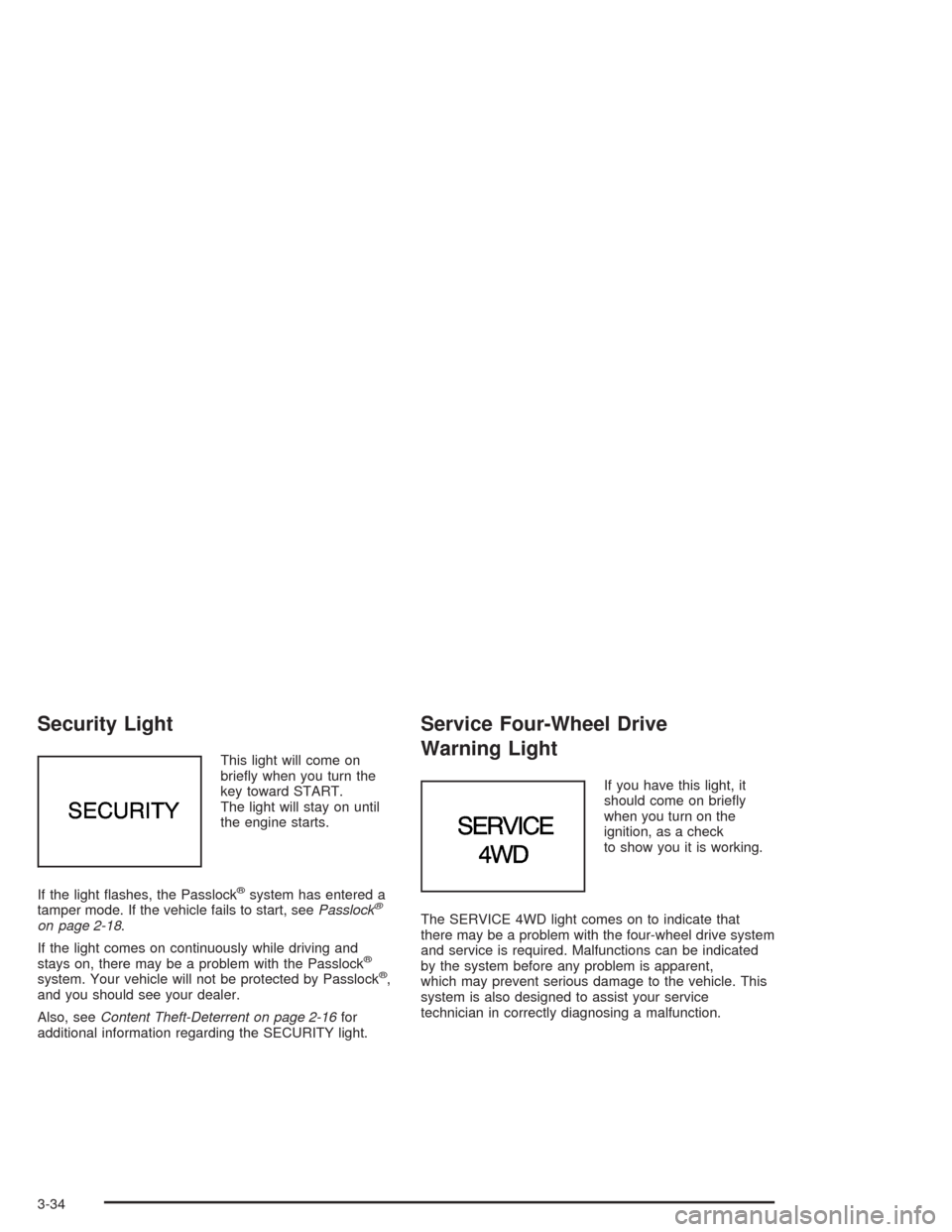CHEVROLET BLAZER 2004 2.G Owners Manual Security Light
This light will come on
brie�y when you turn the
key toward START.
The light will stay on until
the engine starts.
If the light �ashes, the Passlock
®system has entered a
tamper mode. 