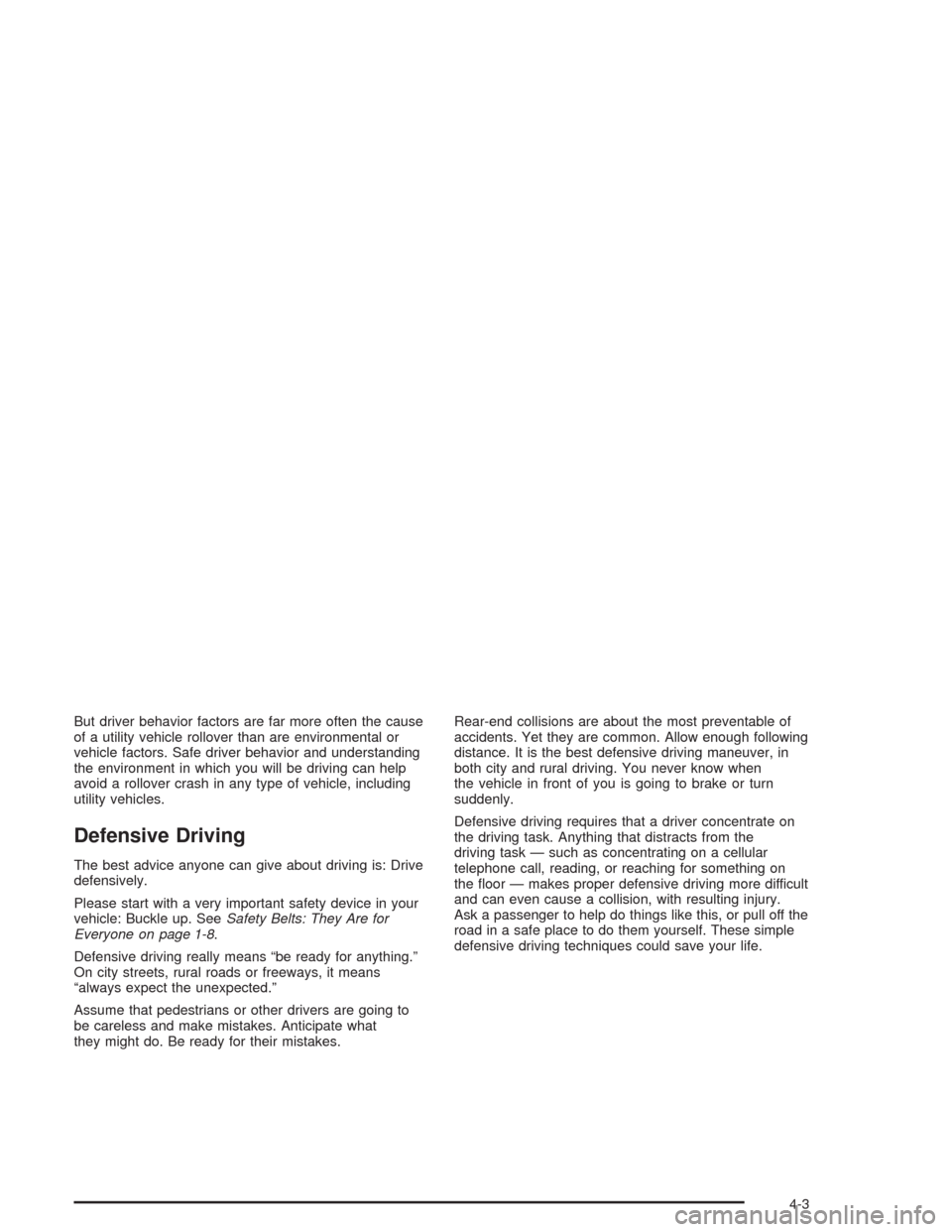 CHEVROLET BLAZER 2004 2.G Owners Manual But driver behavior factors are far more often the cause
of a utility vehicle rollover than are environmental or
vehicle factors. Safe driver behavior and understanding
the environment in which you wi