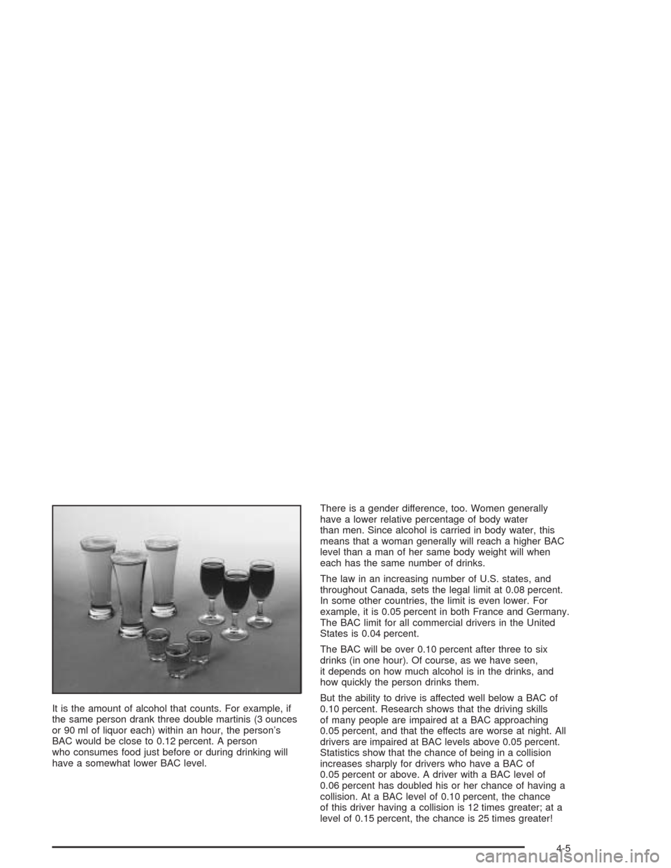 CHEVROLET BLAZER 2004 2.G Owners Manual It is the amount of alcohol that counts. For example, if
the same person drank three double martinis (3 ounces
or 90 ml of liquor each) within an hour, the person’s
BAC would be close to 0.12 percen