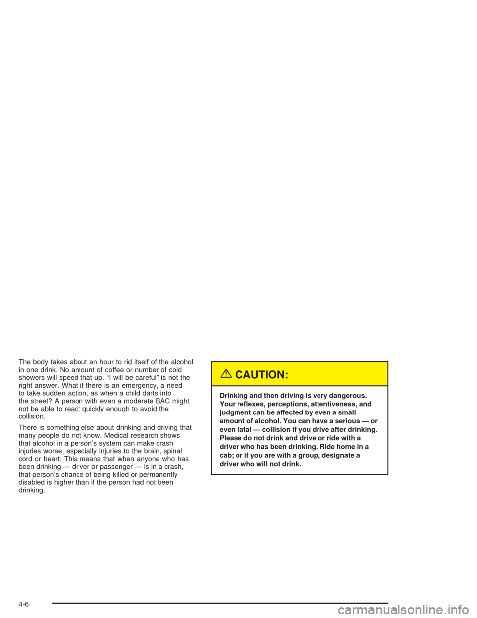 CHEVROLET BLAZER 2004 2.G Owners Manual The body takes about an hour to rid itself of the alcohol
in one drink. No amount of coffee or number of cold
showers will speed that up. “I will be careful” is not the
right answer. What if there