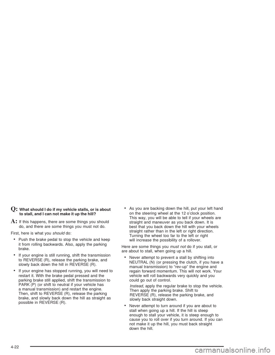 CHEVROLET BLAZER 2004 2.G Owners Manual Q:What should I do if my vehicle stalls, or is about
to stall, and I can not make it up the hill?
A:If this happens, there are some things you should
do, and there are some things you must not do.
Fir
