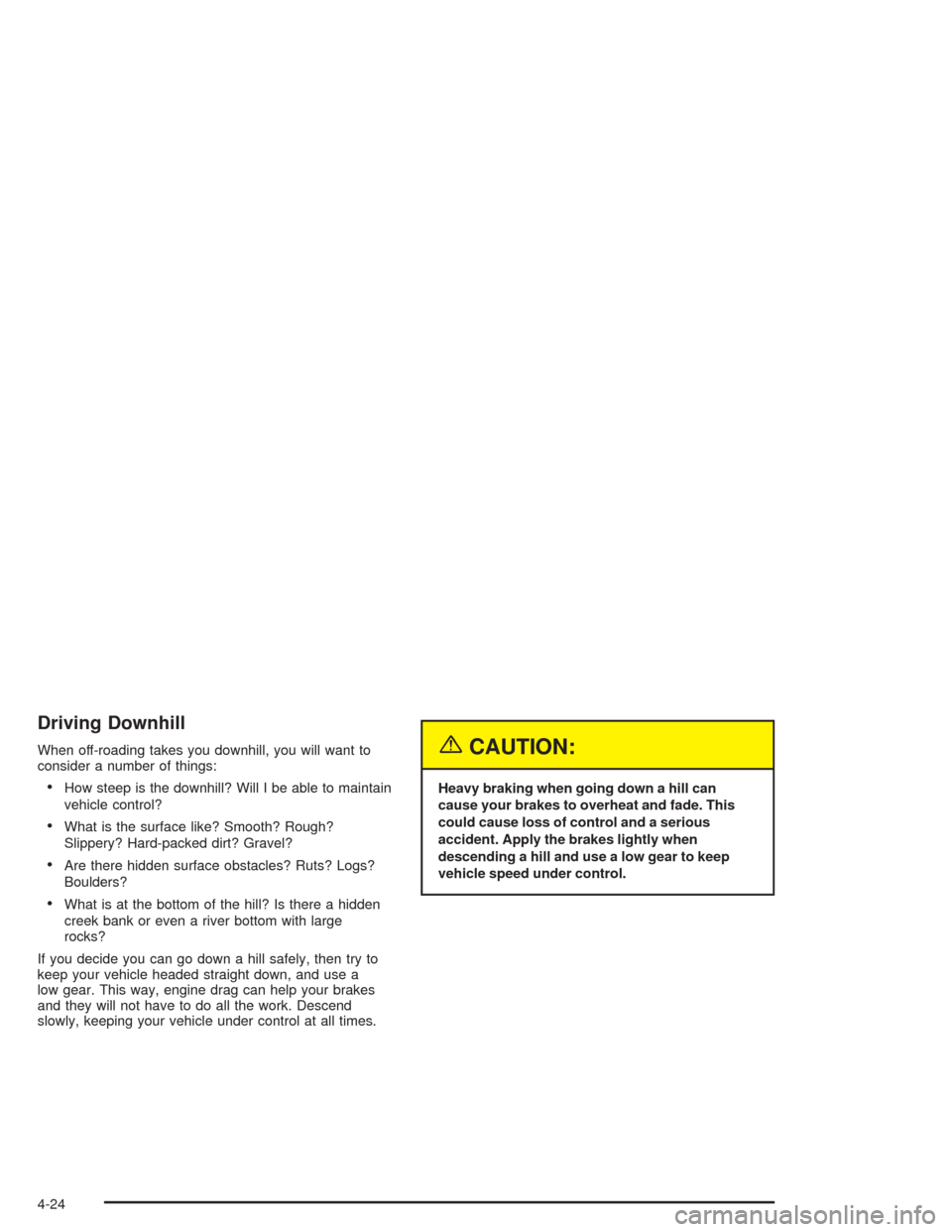 CHEVROLET BLAZER 2004 2.G Owners Manual Driving Downhill
When off-roading takes you downhill, you will want to
consider a number of things:
How steep is the downhill? Will I be able to maintain
vehicle control?
What is the surface like? S