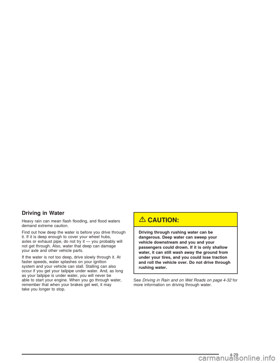 CHEVROLET BLAZER 2004 2.G Owners Manual Driving in Water
Heavy rain can mean �ash �ooding, and �ood waters
demand extreme caution.
Find out how deep the water is before you drive through
it. If it is deep enough to cover your wheel hubs,
ax