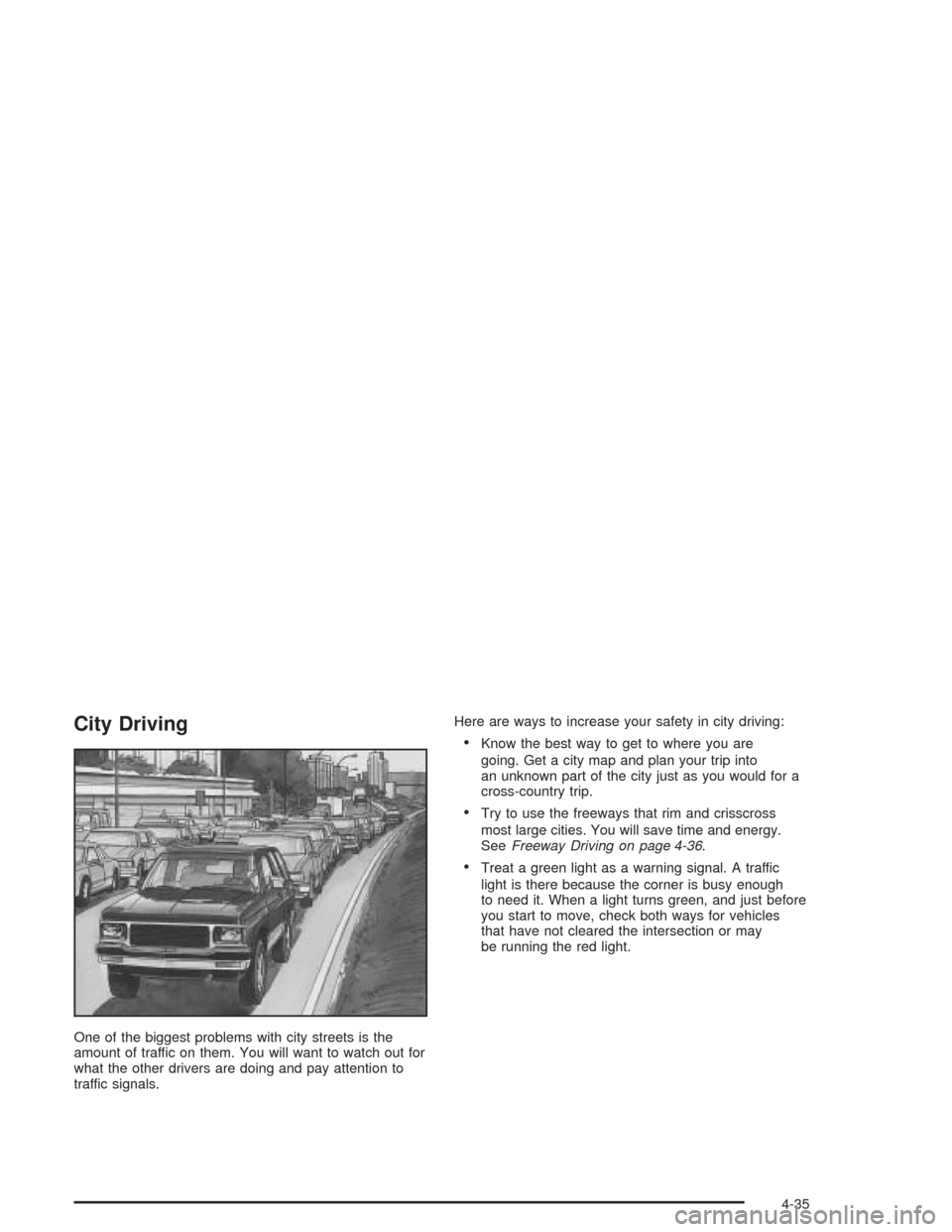 CHEVROLET BLAZER 2004 2.G Owners Manual City Driving
One of the biggest problems with city streets is the
amount of traffic on them. You will want to watch out for
what the other drivers are doing and pay attention to
traffic signals.Here a