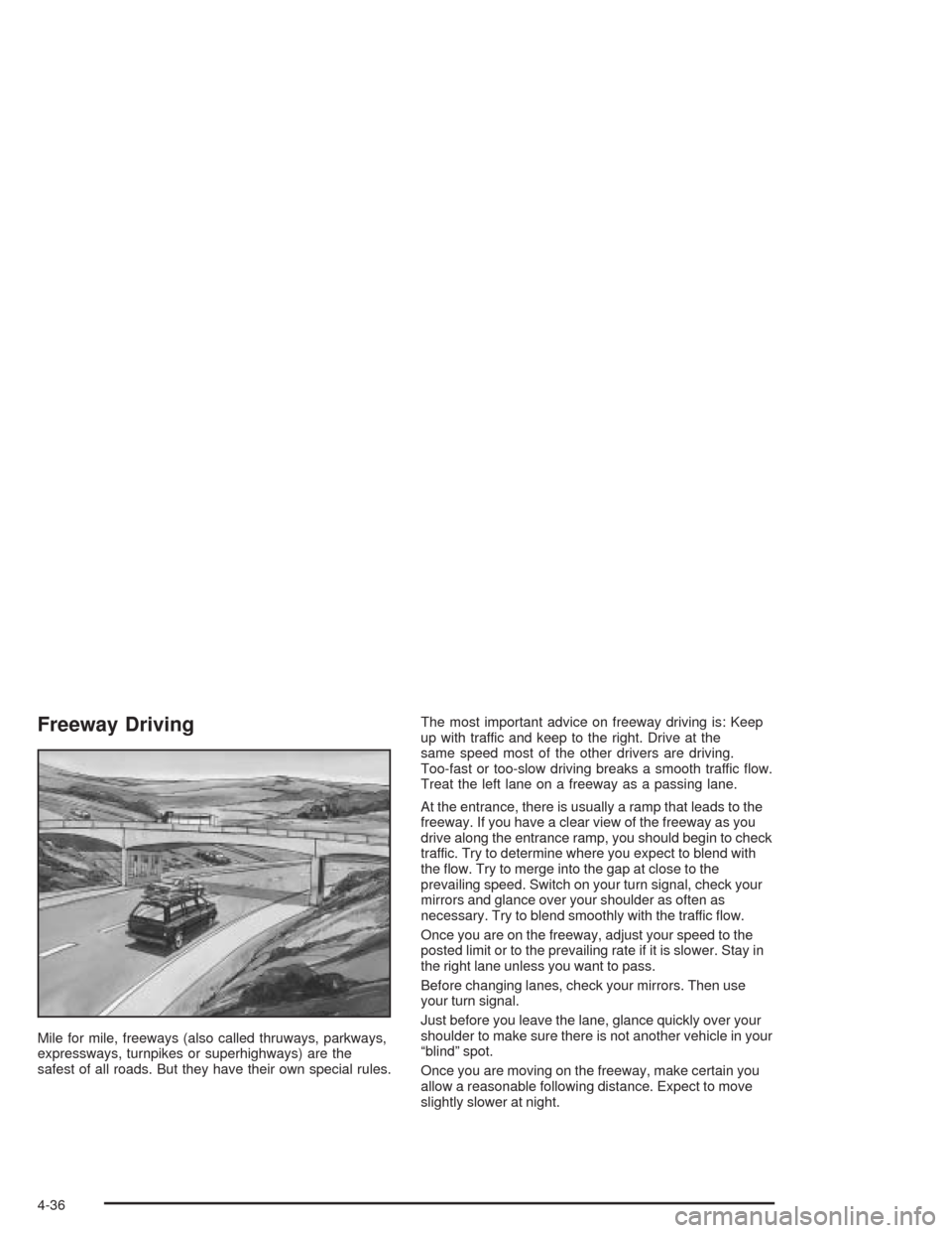CHEVROLET BLAZER 2004 2.G Owners Manual Freeway Driving
Mile for mile, freeways (also called thruways, parkways,
expressways, turnpikes or superhighways) are the
safest of all roads. But they have their own special rules.The most important 