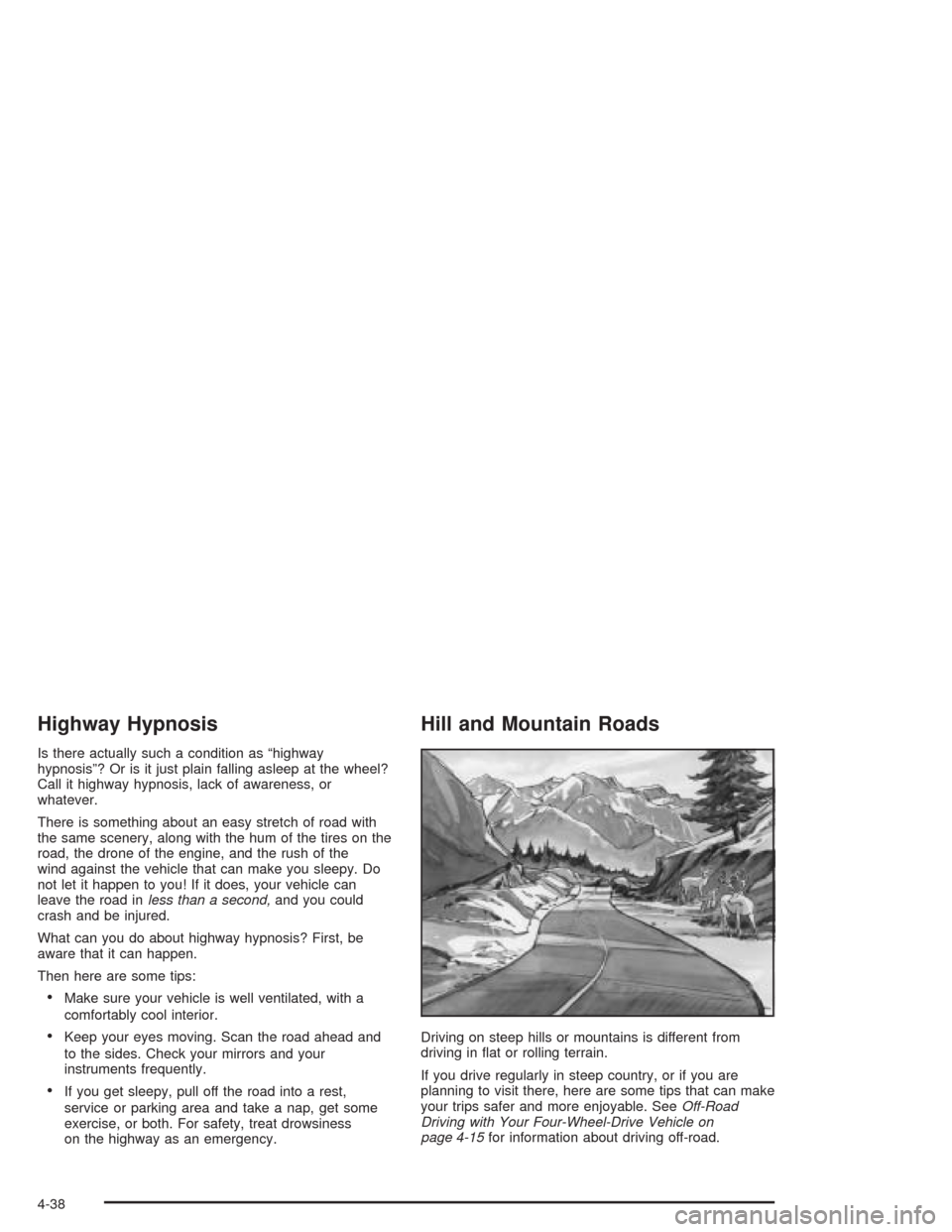 CHEVROLET BLAZER 2004 2.G Owners Manual Highway Hypnosis
Is there actually such a condition as “highway
hypnosis”? Or is it just plain falling asleep at the wheel?
Call it highway hypnosis, lack of awareness, or
whatever.
There is somet