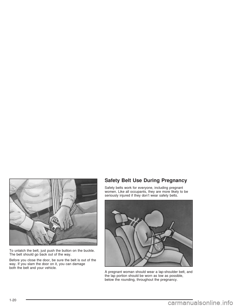 CHEVROLET BLAZER 2004 2.G Owners Manual To unlatch the belt, just push the button on the buckle.
The belt should go back out of the way.
Before you close the door, be sure the belt is out of the
way. If you slam the door on it, you can dama