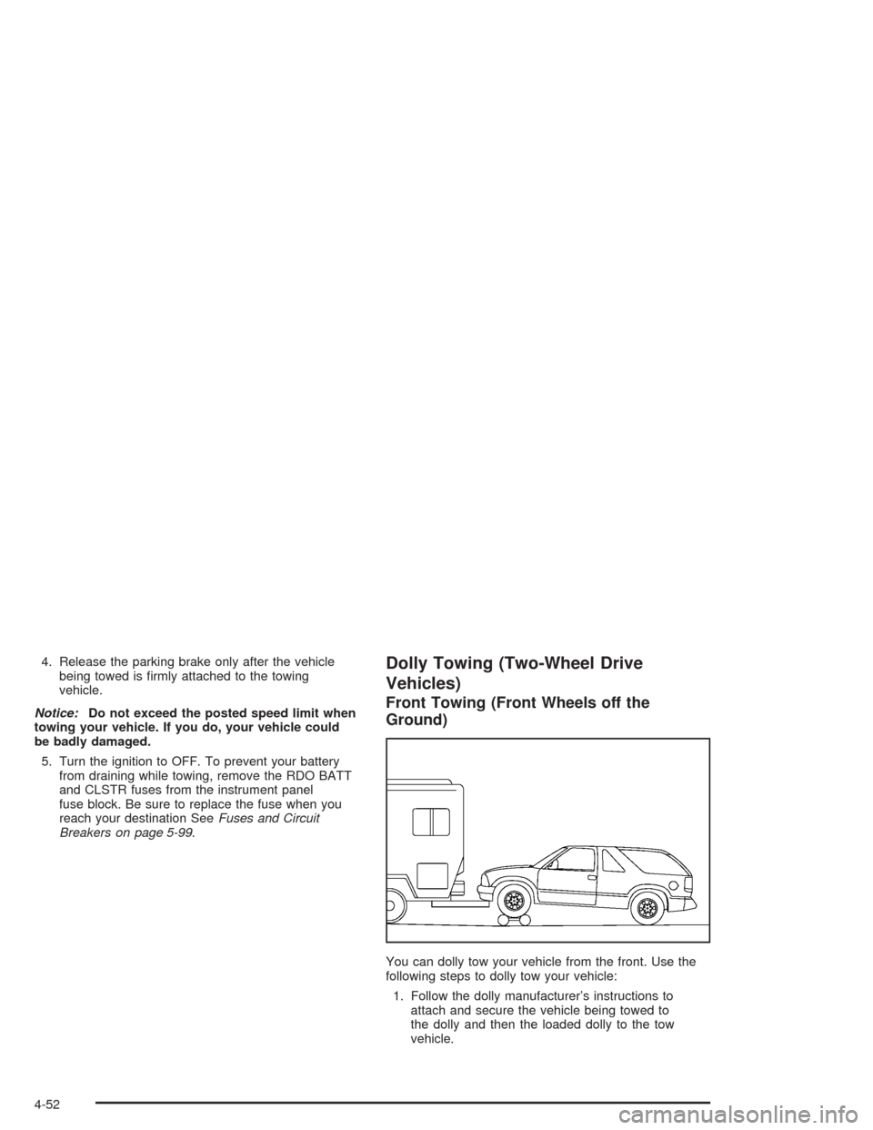 CHEVROLET BLAZER 2004 2.G Owners Manual 4. Release the parking brake only after the vehicle
being towed is �rmly attached to the towing
vehicle.
Notice:Do not exceed the posted speed limit when
towing your vehicle. If you do, your vehicle c