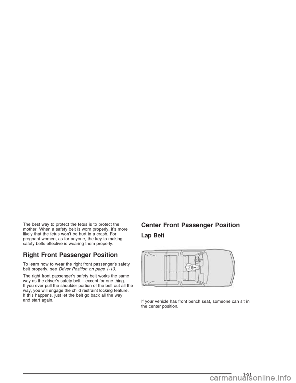 CHEVROLET BLAZER 2004 2.G Owners Manual The best way to protect the fetus is to protect the
mother. When a safety belt is worn properly, it’s more
likely that the fetus won’t be hurt in a crash. For
pregnant women, as for anyone, the ke