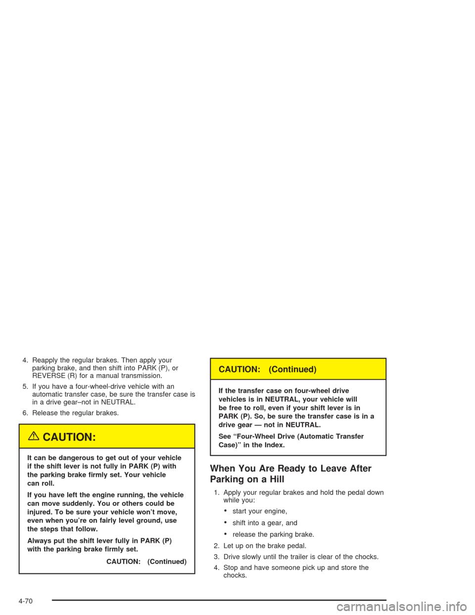 CHEVROLET BLAZER 2004 2.G Owners Manual 4. Reapply the regular brakes. Then apply your
parking brake, and then shift into PARK (P), or
REVERSE (R) for a manual transmission.
5. If you have a four-wheel-drive vehicle with an
automatic transf