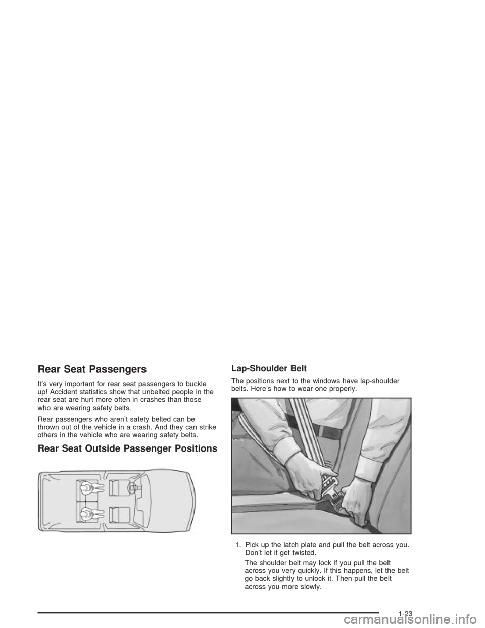CHEVROLET BLAZER 2004 2.G Owners Manual Rear Seat Passengers
It’s very important for rear seat passengers to buckle
up! Accident statistics show that unbelted people in the
rear seat are hurt more often in crashes than those
who are weari