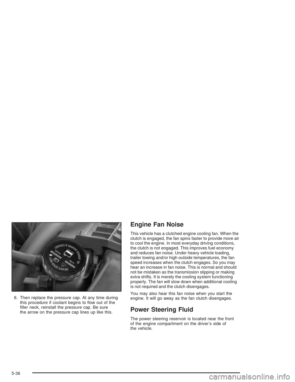 CHEVROLET BLAZER 2004 2.G Owners Manual 8. Then replace the pressure cap. At any time during
this procedure if coolant begins to �ow out of the
�ller neck, reinstall the pressure cap. Be sure
the arrow on the pressure cap lines up like this