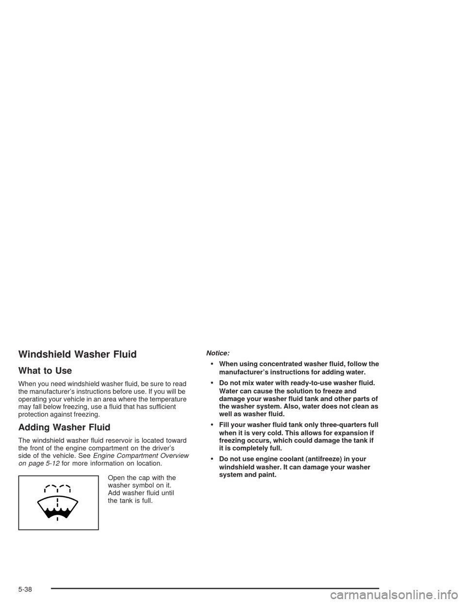 CHEVROLET BLAZER 2004 2.G Owners Manual Windshield Washer Fluid
What to Use
When you need windshield washer �uid, be sure to read
the manufacturer’s instructions before use. If you will be
operating your vehicle in an area where the tempe