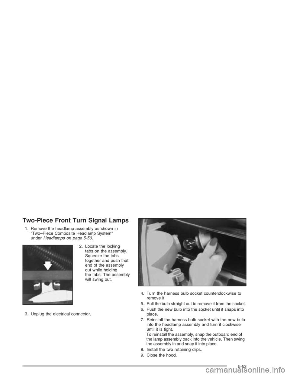 CHEVROLET BLAZER 2004 2.G Owners Manual Two-Piece Front Turn Signal Lamps
1. Remove the headlamp assembly as shown in
“Two–Piece Composite Headlamp System”
underHeadlamps on page 5-50.
2. Locate the locking
tabs on the assembly.
Squee