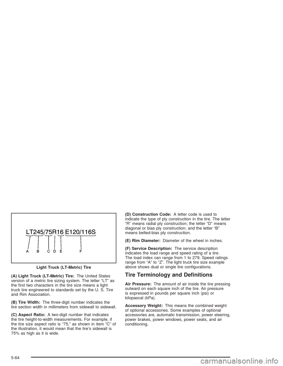 CHEVROLET BLAZER 2004 2.G Owners Manual (A) Light Truck (LT-Metric) Tire:The United States
version of a metric tire sizing system. The letter “LT” as
the �rst two characters in the tire size means a light
truck tire engineered to standa