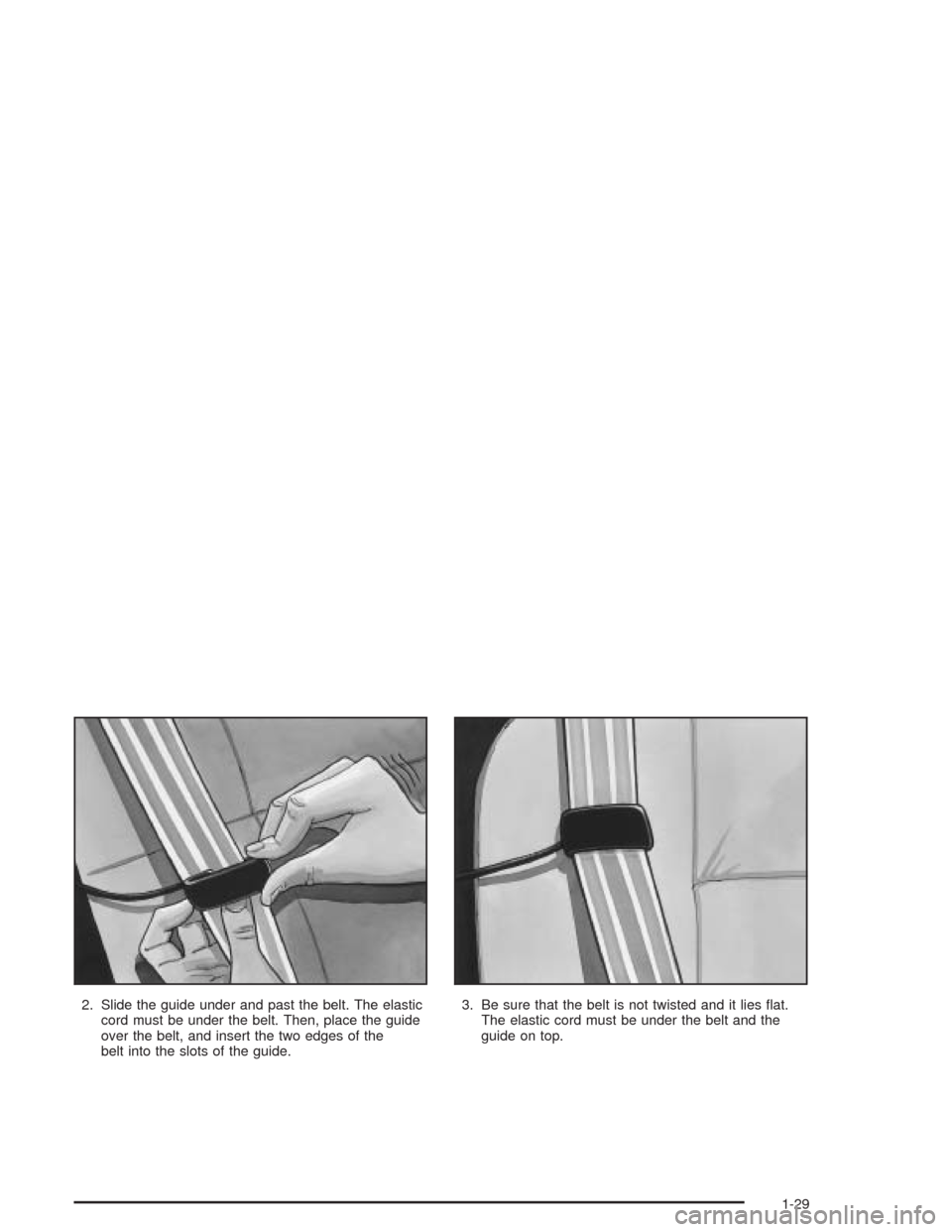 CHEVROLET BLAZER 2004 2.G Owners Guide 2. Slide the guide under and past the belt. The elastic
cord must be under the belt. Then, place the guide
over the belt, and insert the two edges of the
belt into the slots of the guide.3. Be sure th