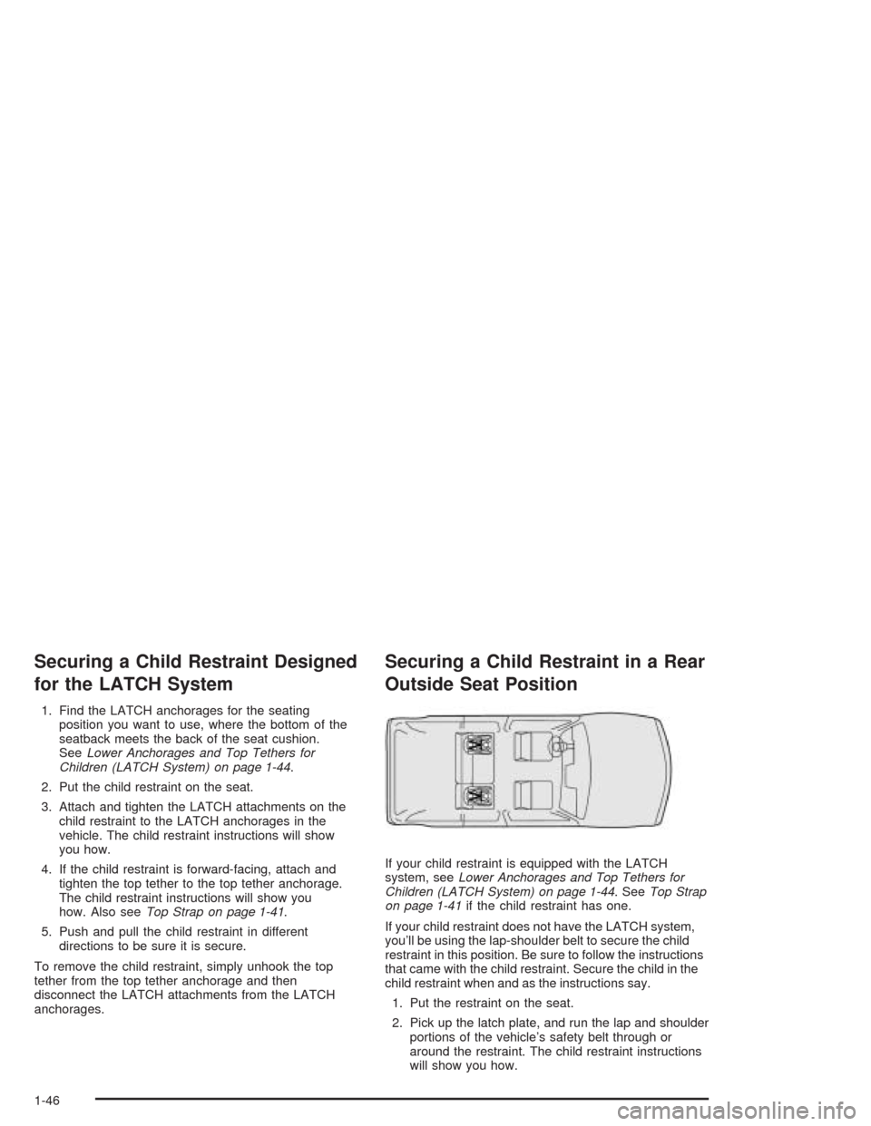 CHEVROLET BLAZER 2004 2.G Workshop Manual Securing a Child Restraint Designed
for the LATCH System
1. Find the LATCH anchorages for the seating
position you want to use, where the bottom of the
seatback meets the back of the seat cushion.
See