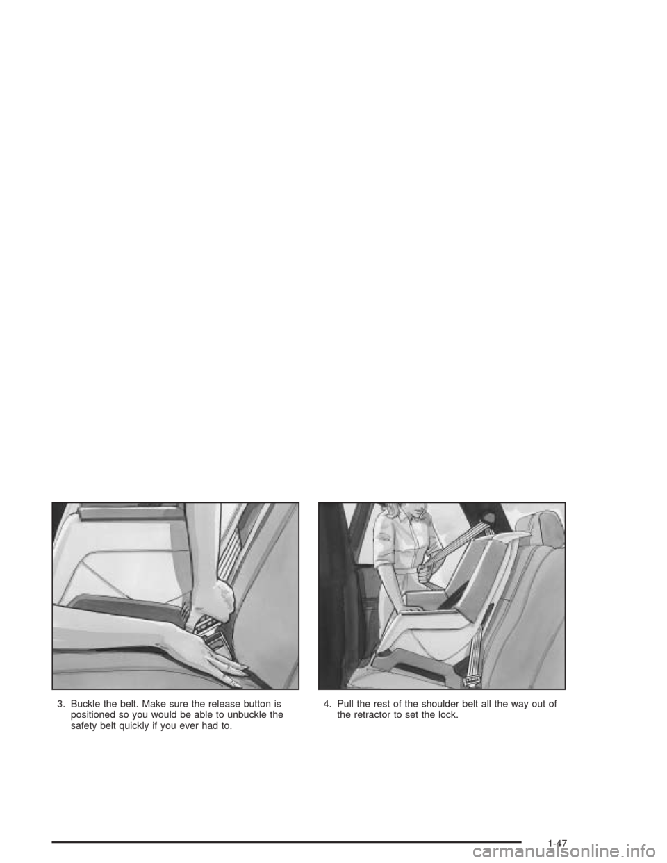 CHEVROLET BLAZER 2004 2.G Workshop Manual 3. Buckle the belt. Make sure the release button is
positioned so you would be able to unbuckle the
safety belt quickly if you ever had to.4. Pull the rest of the shoulder belt all the way out of
the 