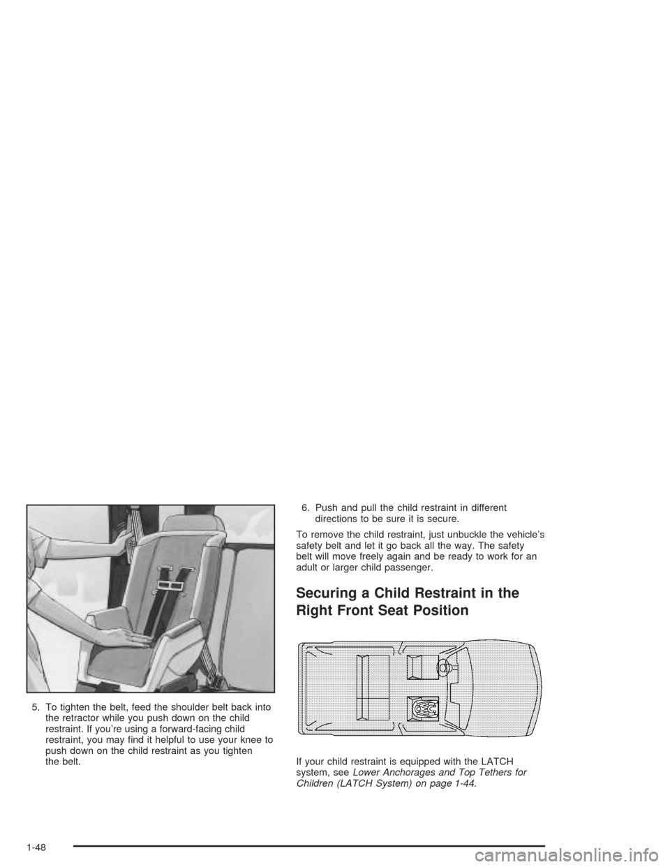 CHEVROLET BLAZER 2004 2.G Workshop Manual 5. To tighten the belt, feed the shoulder belt back into
the retractor while you push down on the child
restraint. If you’re using a forward-facing child
restraint, you may �nd it helpful to use you